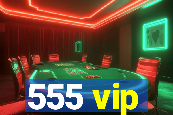 555 vip